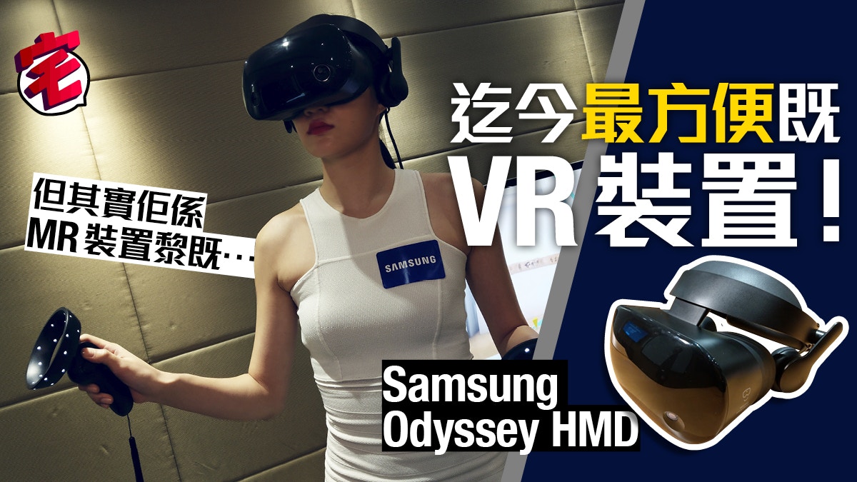 Samsung Odyssey HMD 上「頭」試：至今最方便既VR / MR 裝置！