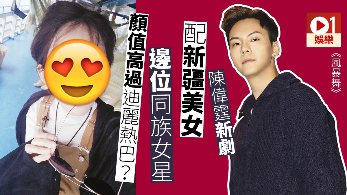 陳偉霆新劇《風暴舞》同新疆美女組地上CP　迪麗熱巴都要讓路