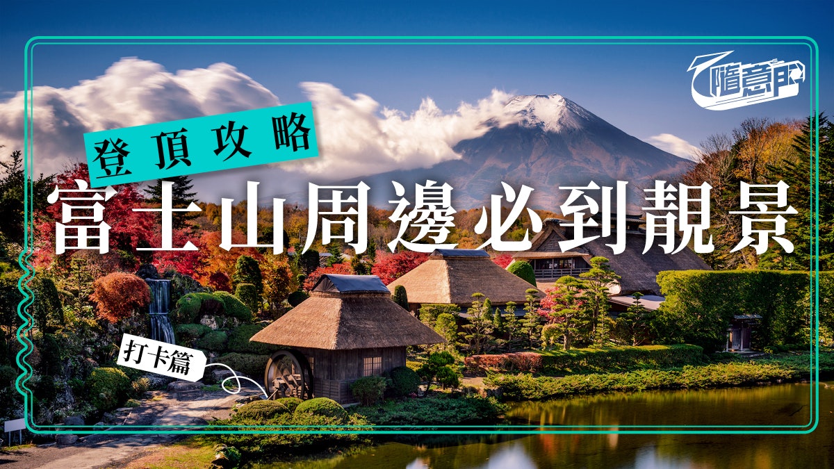 日本 富士山 登山不忘周邊景點6大熱門打卡位置攻略 香港01 旅遊