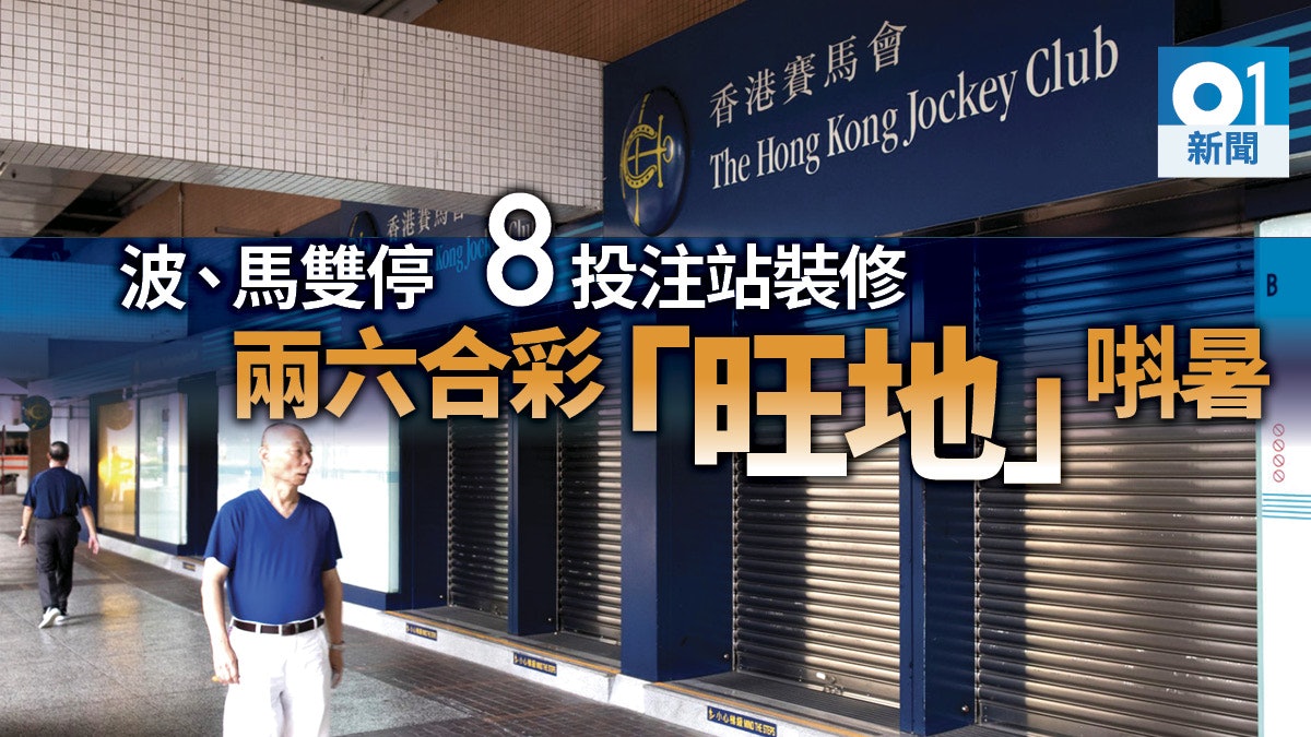 六合彩注意 馬會8投注站 唞暑 裝修兩大旺門投注站暫關閉 香港01 社會新聞