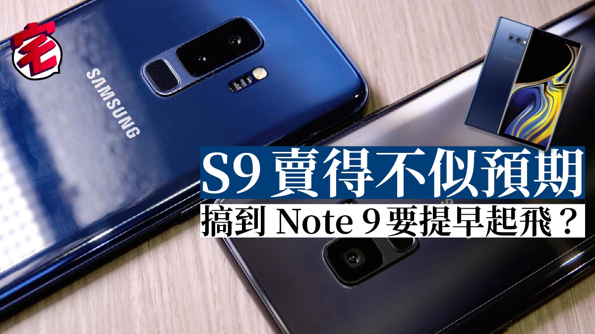 Samsung Note 9 提前推出 原來是 S9 銷情不似預期所致 Samsung Note 9 提前推出 原來是 S9 銷情不似預期所致