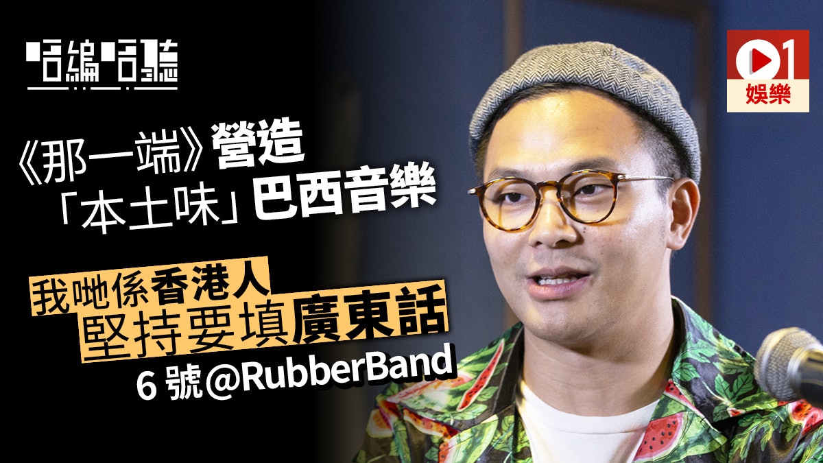 【唔編唔聽】《那一端》現港味巴西風情 6號:包拗頸填廣東話詞 【唔編唔聽】《那一端》現港味巴西風情 6號:包拗頸填廣東話詞