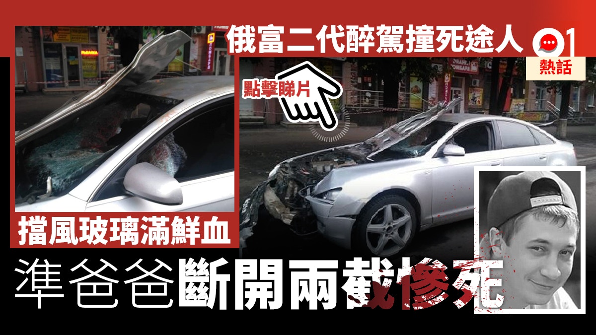 俄富二代醉駕腰斬準爸爸　殘肢插穿擋風玻璃　家人憂法律難制裁