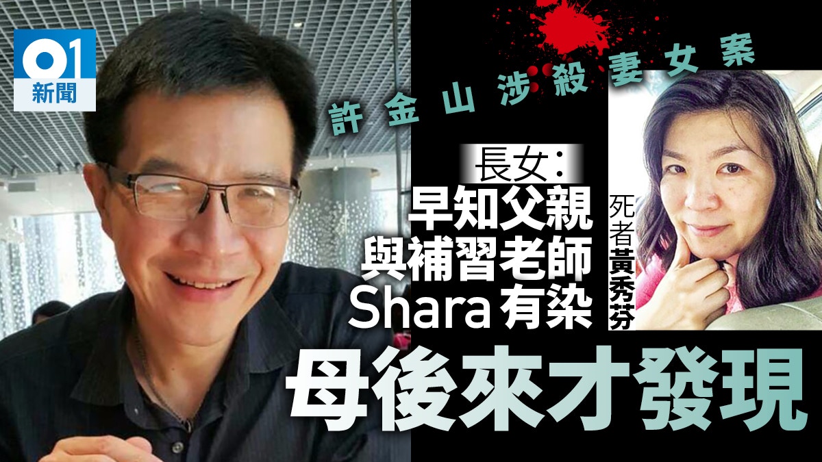 許金山涉殺妻女案長女早已知父戀上補習老師shara 曾覺被背叛 香港01 社會新聞