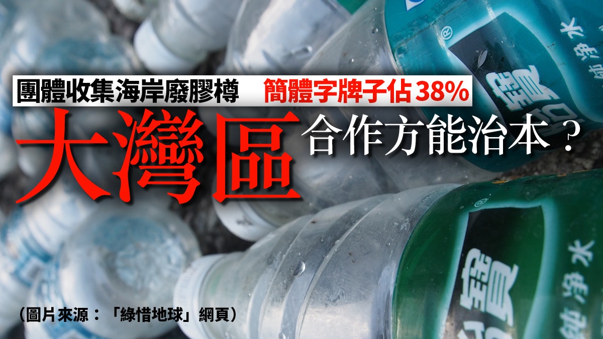 【透視大灣區】簡體字廢膠樽遍布香港海灘 跨境水質治理不容再拖 【透視大灣區】簡體字廢膠樽遍布香港海灘 跨境水質治理不容再拖