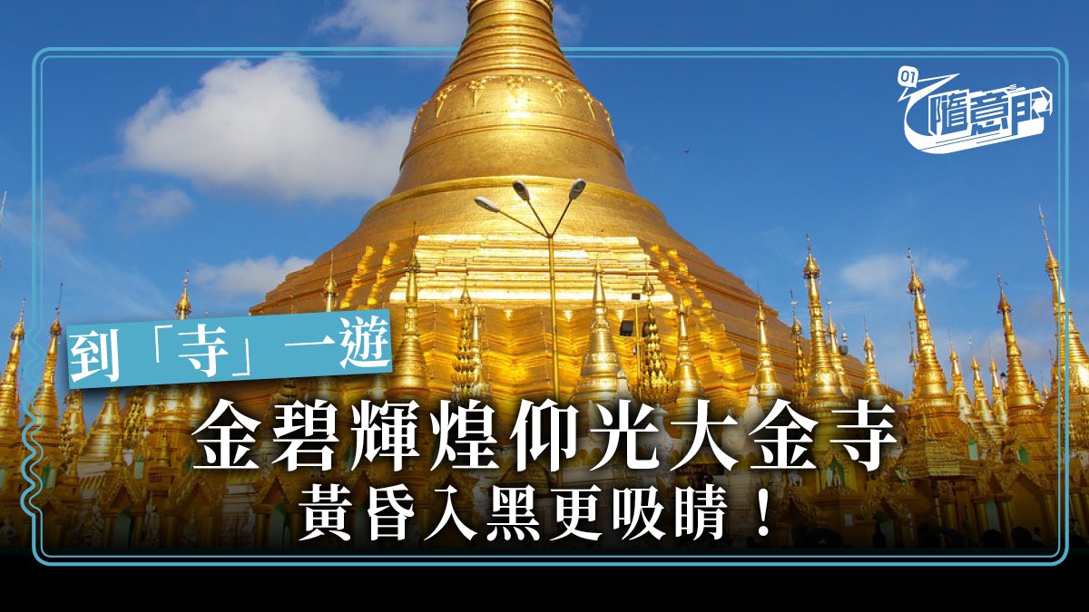 緬甸 景點 到 寺 一遊仰光大金寺入夜參拜 香港01 旅遊