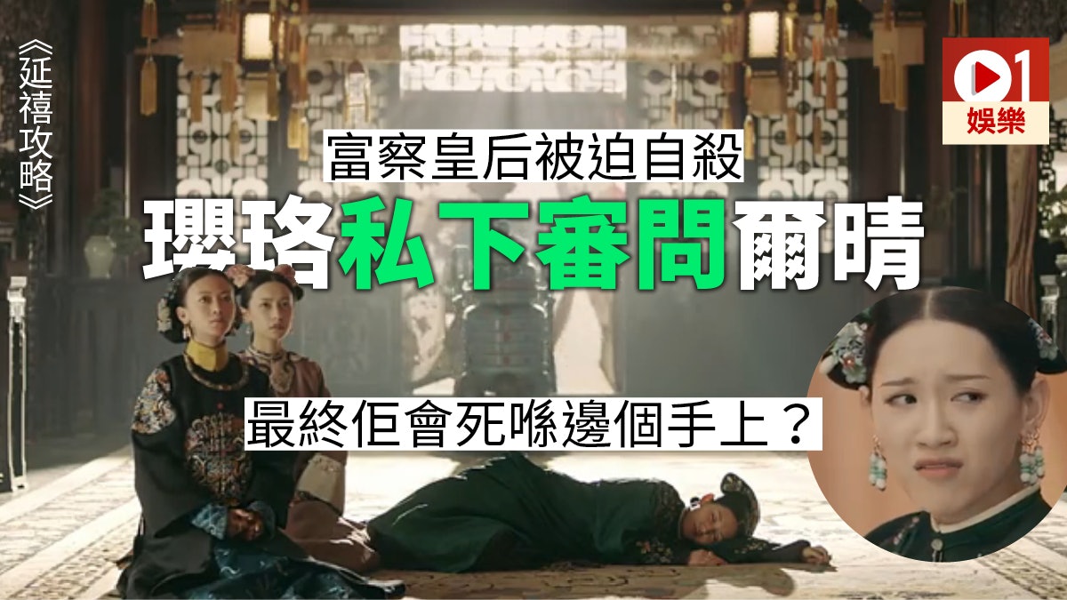【延禧攻略】爾晴原來係害死皇后真兇 瓔珞報仇情節太不安被刪走 【延禧攻略】爾晴原來係害死皇后真兇 瓔珞報仇情節太不安被刪走