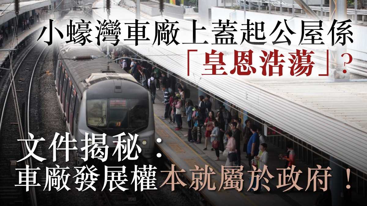 【港鐵上蓋建公屋】政府有小蠔灣車廠發展權 勿誤將本份當恩惠 【港鐵上蓋建公屋】政府有小蠔灣車廠發展權 勿誤將本份當恩惠