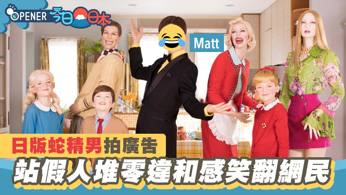 日本蛇精男Matt與假人拍廣告無違和感 笑言「比爸爸更像家人」 日本蛇精男Matt與假人拍廣告無違和感 笑言「比爸爸更像家人」