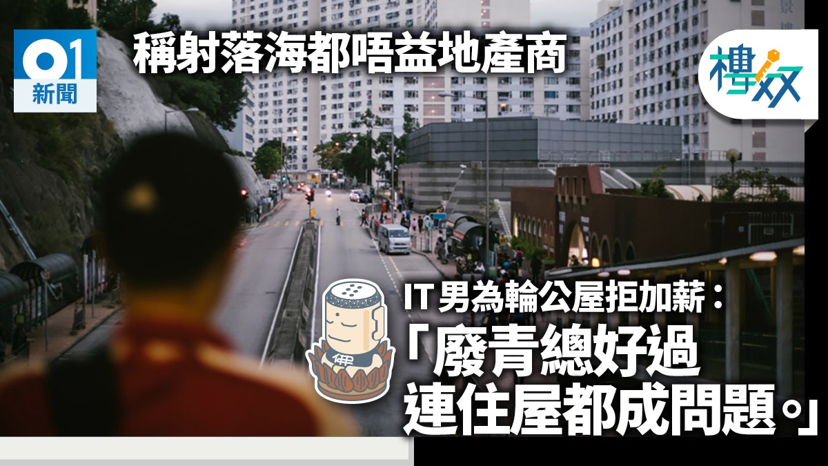 【樓奴】鬥窮求上公屋 IT男拒升職加薪:射落海都唔益地產商 【樓奴】鬥窮求上公屋 IT男拒升職加薪:射落海都唔益地產商
