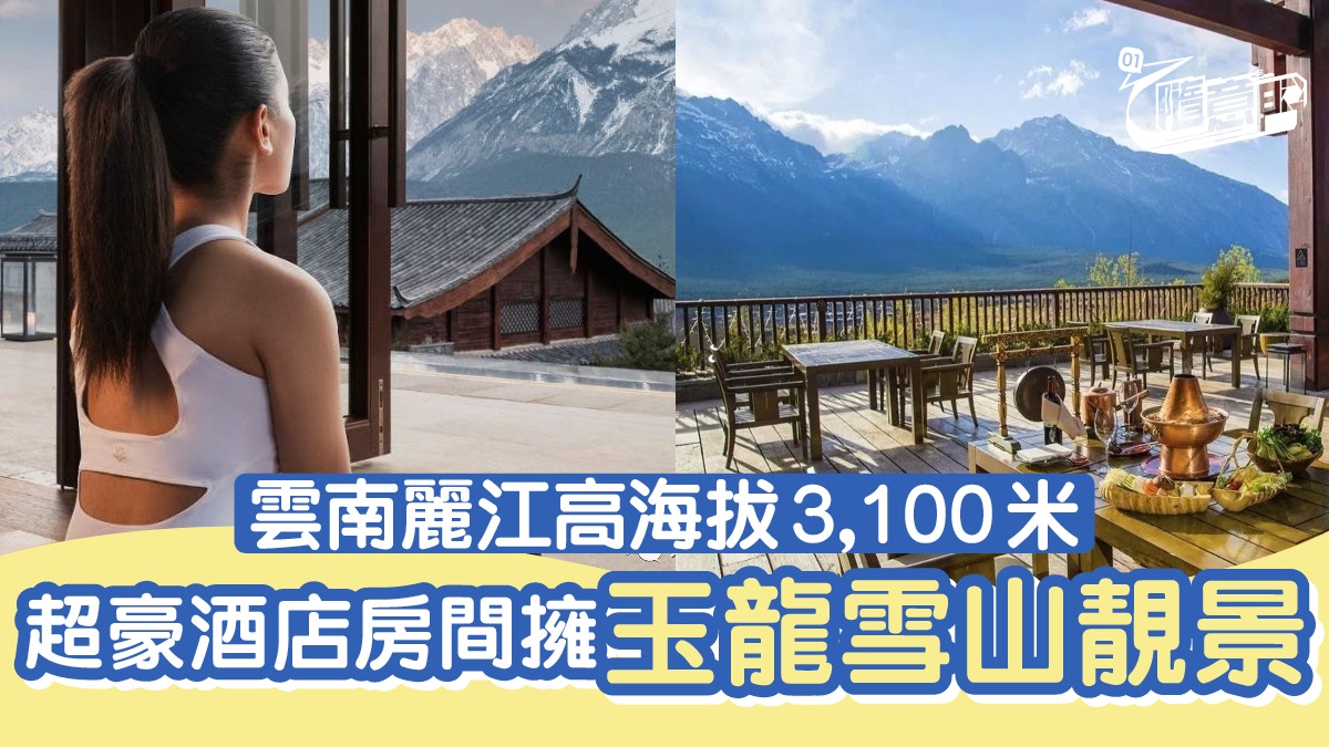 雲南住宿 麗江海拔最高酒店之一打開窗就見到玉龍雪山靚景 香港01 旅遊