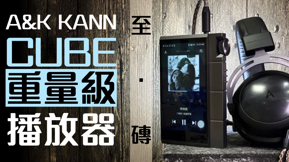 【上手試】Astell&Kern A&K KANN CUBE 力王級「至磚」播放器 【上手試】Astell&Kern A&K KANN CUBE 力王級「至磚」播放器