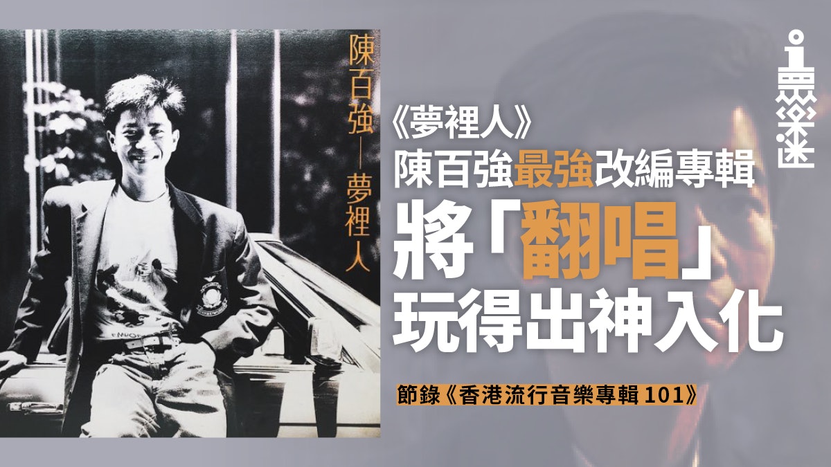 【陳百強】從浪漫到日系到Remix 《夢裡人》錄盡陳百強的突破 【陳百強】從浪漫到日系到Remix 《夢裡人》錄盡陳百強的突破