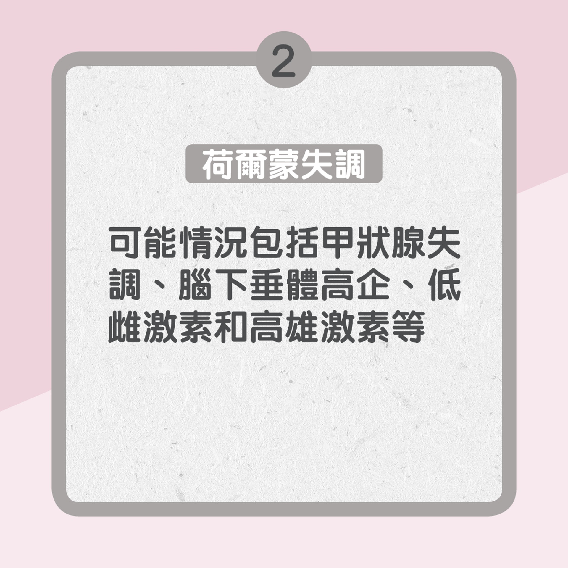 2. 荷爾蒙失調:可能情況包括甲狀腺失調、腦下垂體高企、低雌激素和高雄激素等(01製圖) 2. 荷爾蒙失調:可能情況包括甲狀腺失調、腦下垂體高企、低雌激素和高雄激素等(01製圖)