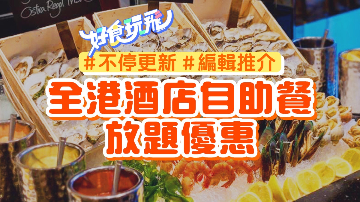 21自助餐優惠合集酒店buffet 下午茶 日本放題 不停更新 香港01