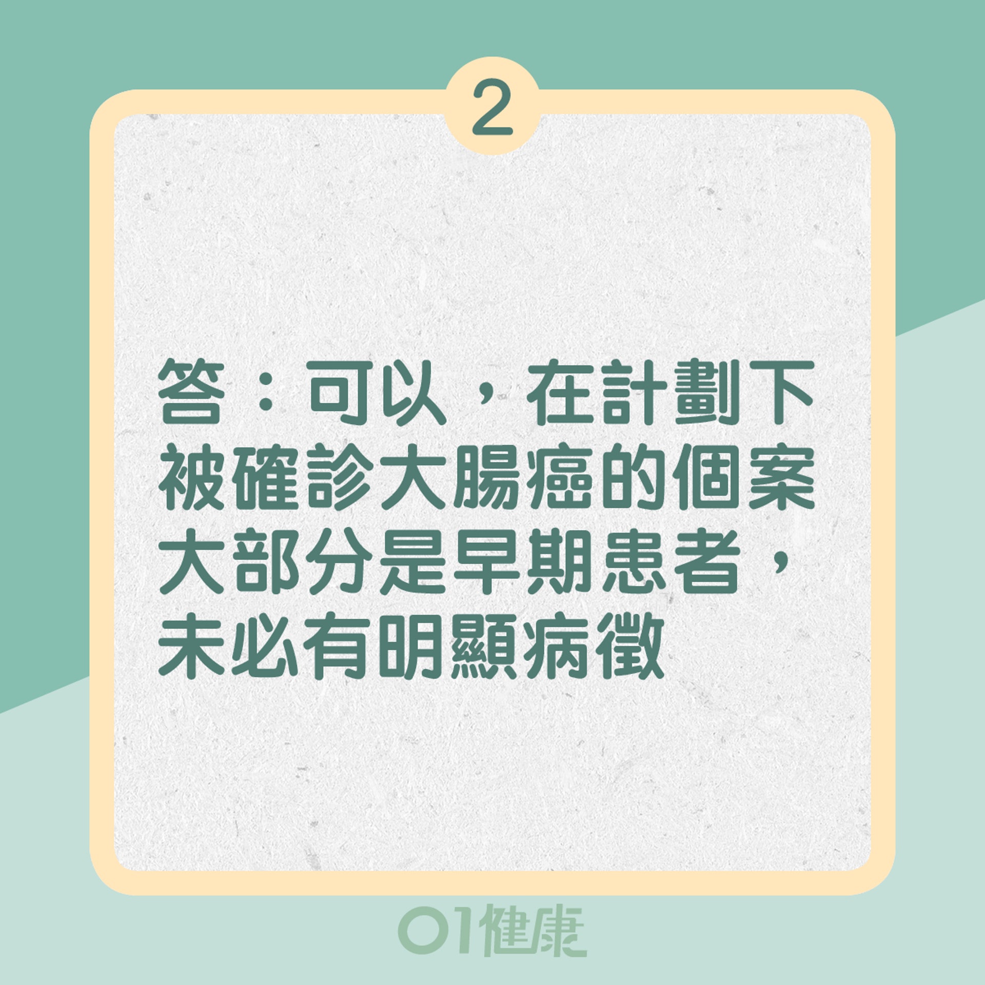 2. 答:可以,在計劃下被確診大腸癌的個案大部分是早期患者,未必有明顯病徵(01製圖) 2. 答:可以,在計劃下被確診大腸癌的個案大部分是早期患者,未必有明顯病徵(01製圖)