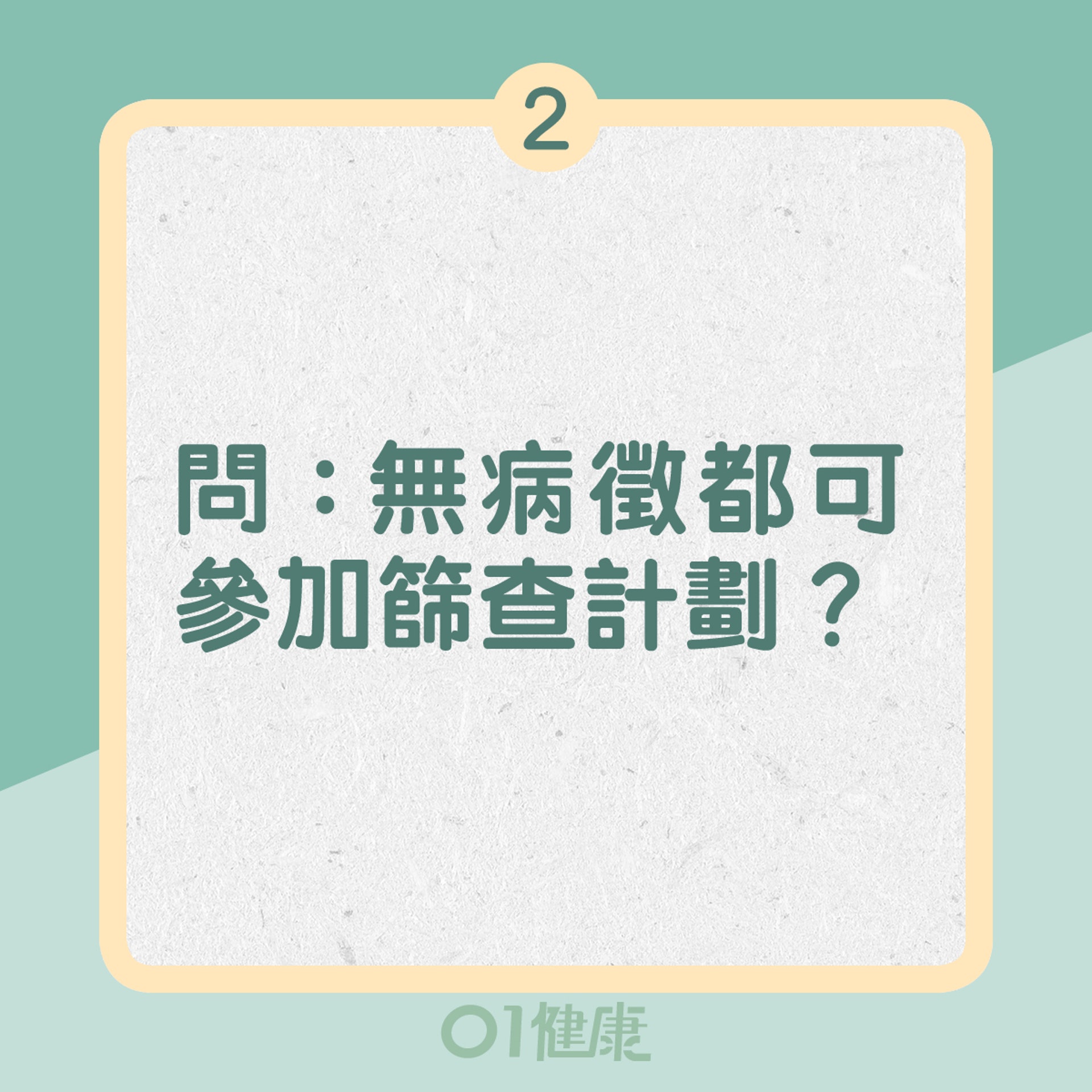 2. 問：無病徵都可參加篩查計劃？（01製圖）