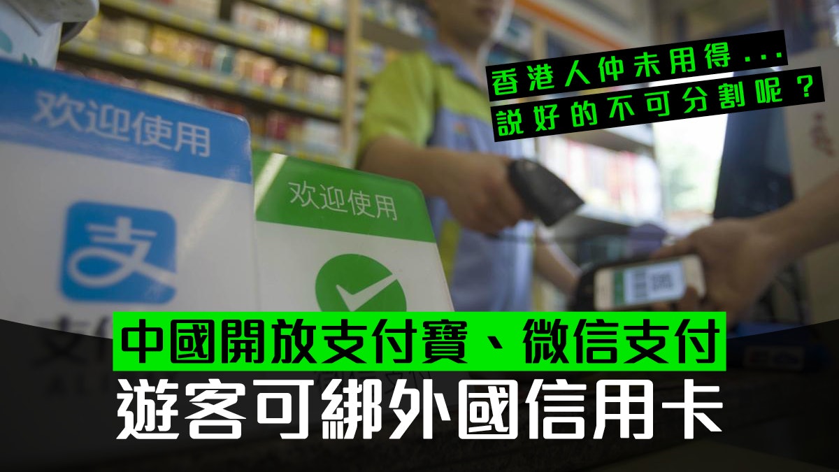 中國開放遊客使用支付寶及微信支付!可綁國際信用卡 港人不適用 中國開放遊客使用支付寶及微信支付!可綁國際信用卡 港人不適用
