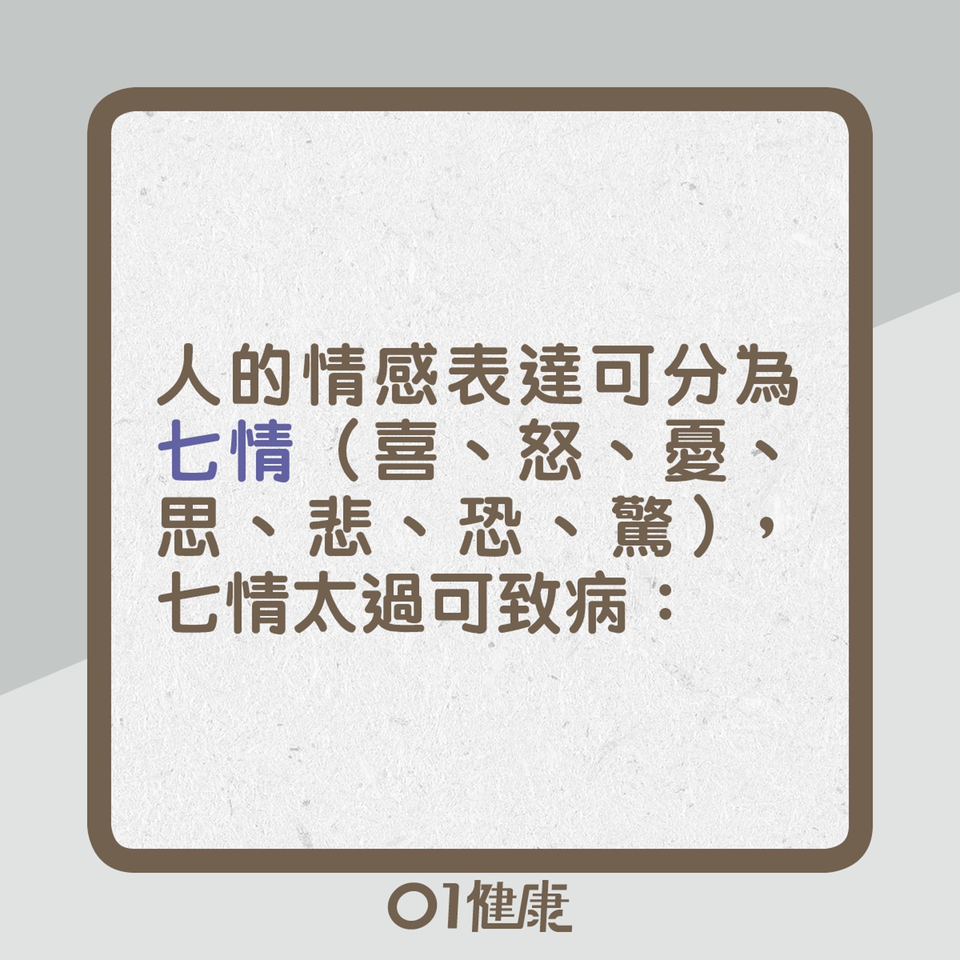 人的情感表達可分為「七情」(喜、怒、憂、思、悲、恐、驚),七情太過可致病:(01製圖) 人的情感表達可分為「七情」(喜、怒、憂、思、悲、恐、驚),七情太過可致病:(01製圖)