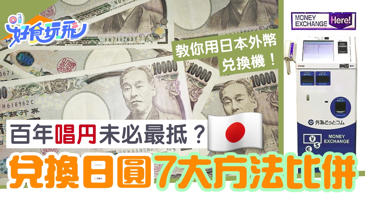 兑換日元2020｜日本換錢必讀7大唱Yen方法比並香港點唱先最抵？