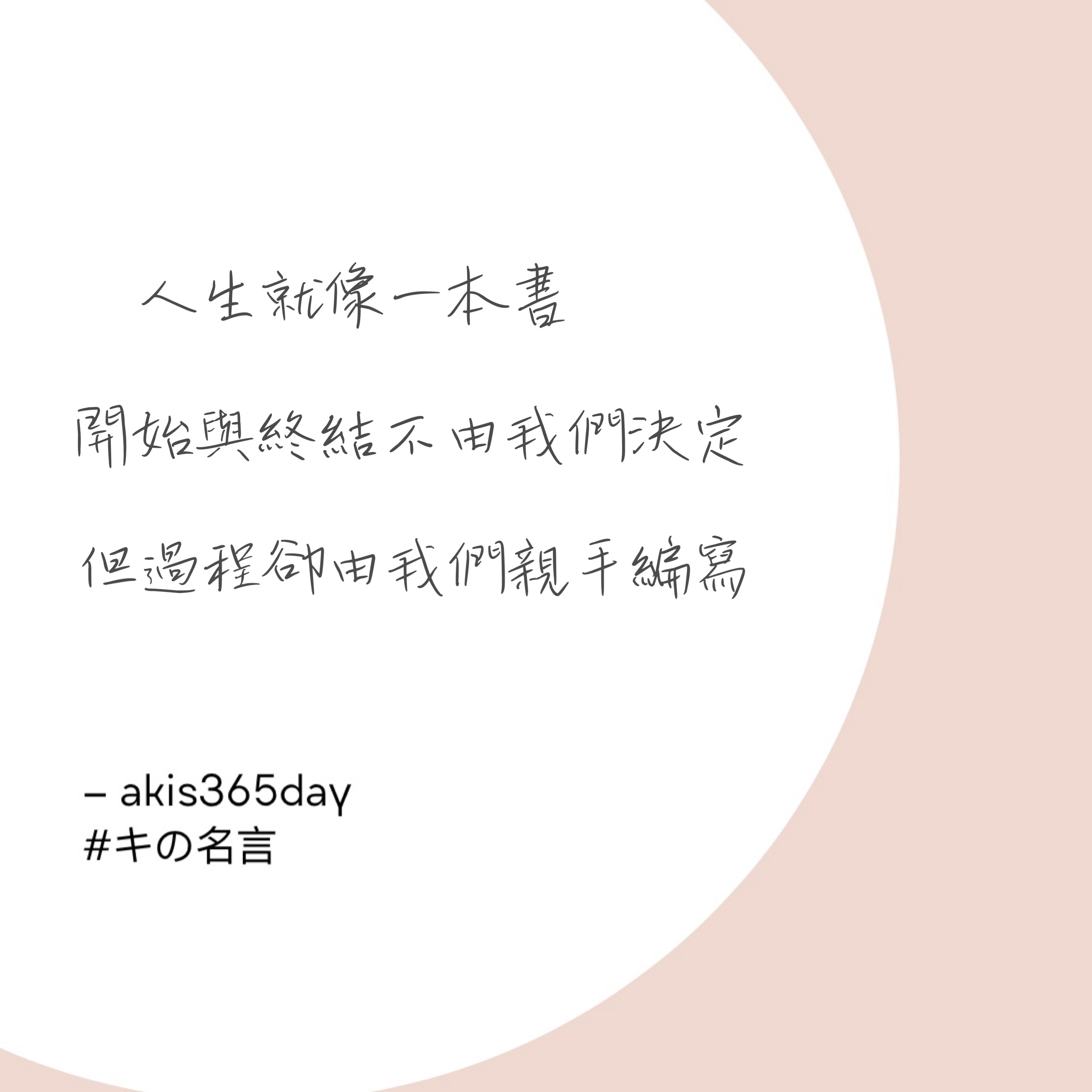 Akis365day 開講opentalk 給自己的話人生就像一本書 開始與終結不由我們決定 而書中短短數十頁的內容則由我們自己親手編寫 也許結局未能盡如人意但 至少在編寫的過程中享受過