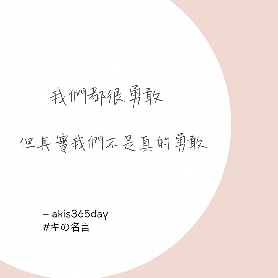 Akis365day 開講opentalk 給自己的話我們都很勇敢但其實我們不是真的勇敢 Facebook Page A Ki 日常紀行instagram Akis365day Akis365day 開講opentalk 給自己的話我們都很勇敢但其實我們不是真的勇敢 Facebook Page A Ki 日常紀行instagram Akis365day