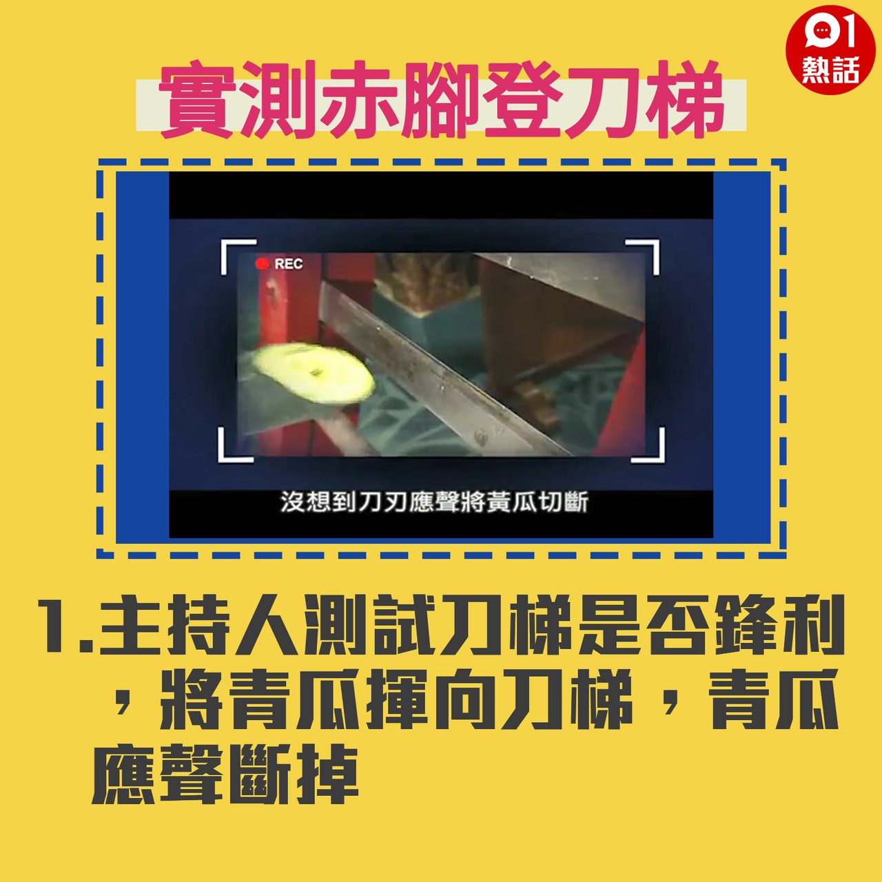 【生活百科#實測赤腳登刀梯】1.主持人測試刀梯是否鋒利,將青瓜揮向刀梯,青瓜應聲斷掉。(Youtube「Buzzgogogo」短片截圖/香港01製圖) 【生活百科#實測赤腳登刀梯】1.主持人測試刀梯是否鋒利,將青瓜揮向刀梯,青瓜應聲斷掉。(Youtube「Buzzgogogo」短片截圖/香港01製圖)