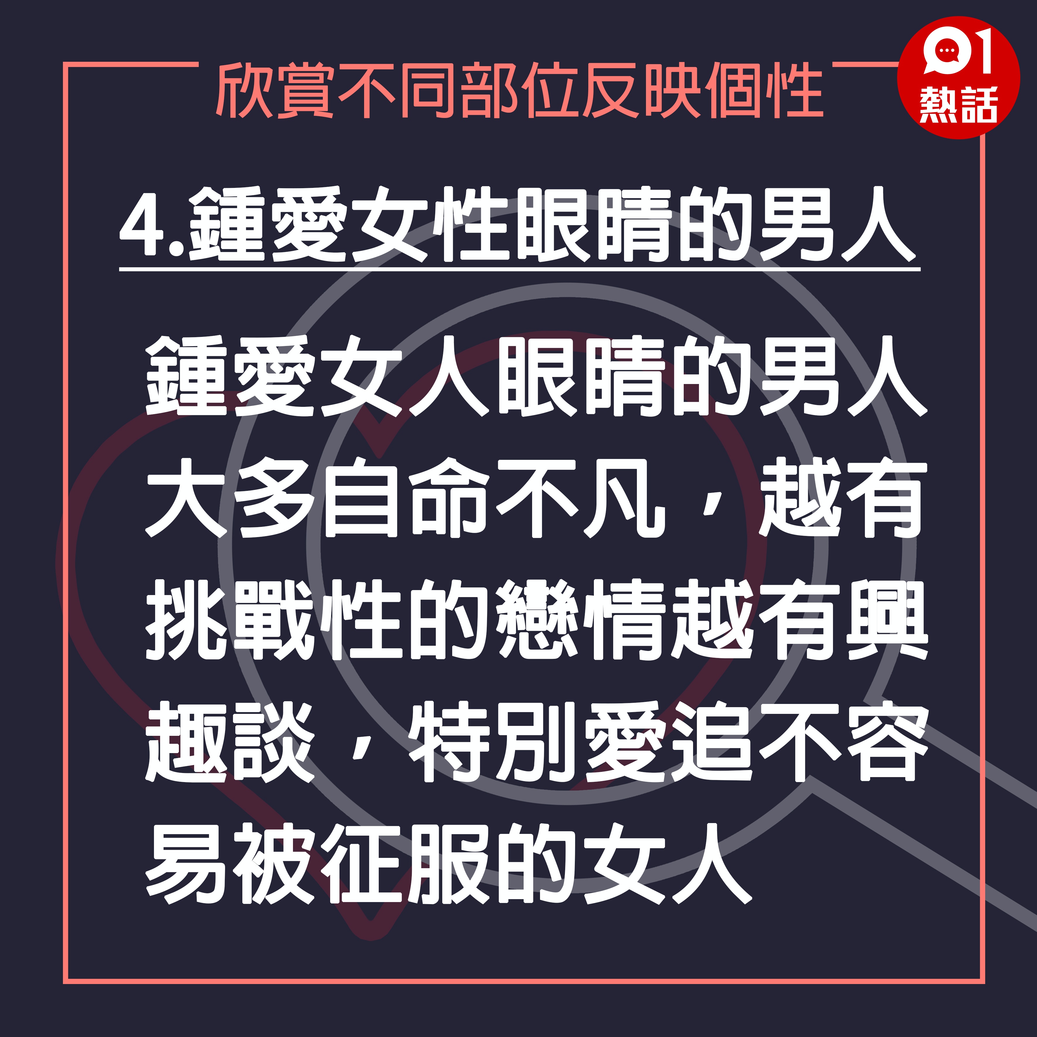 【愛情心理#不同部位反映個性】4.鍾愛女性眼睛的男人：鍾愛女人眼睛的男人大多自命不凡，越有挑戰性的戀情越有興趣談，特別愛追不容易被征服的女人。（香港01製圖）