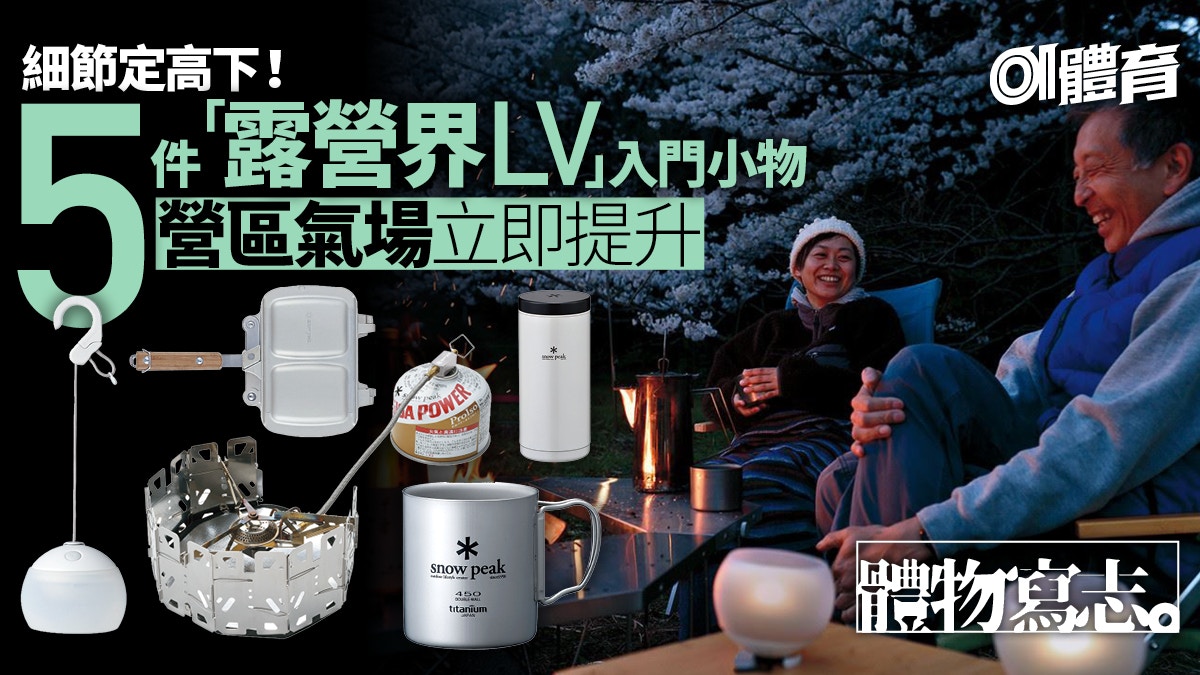 露營行山︱必備露營界LV五件裝備　從細節享受野外慢活︱體物寫志
