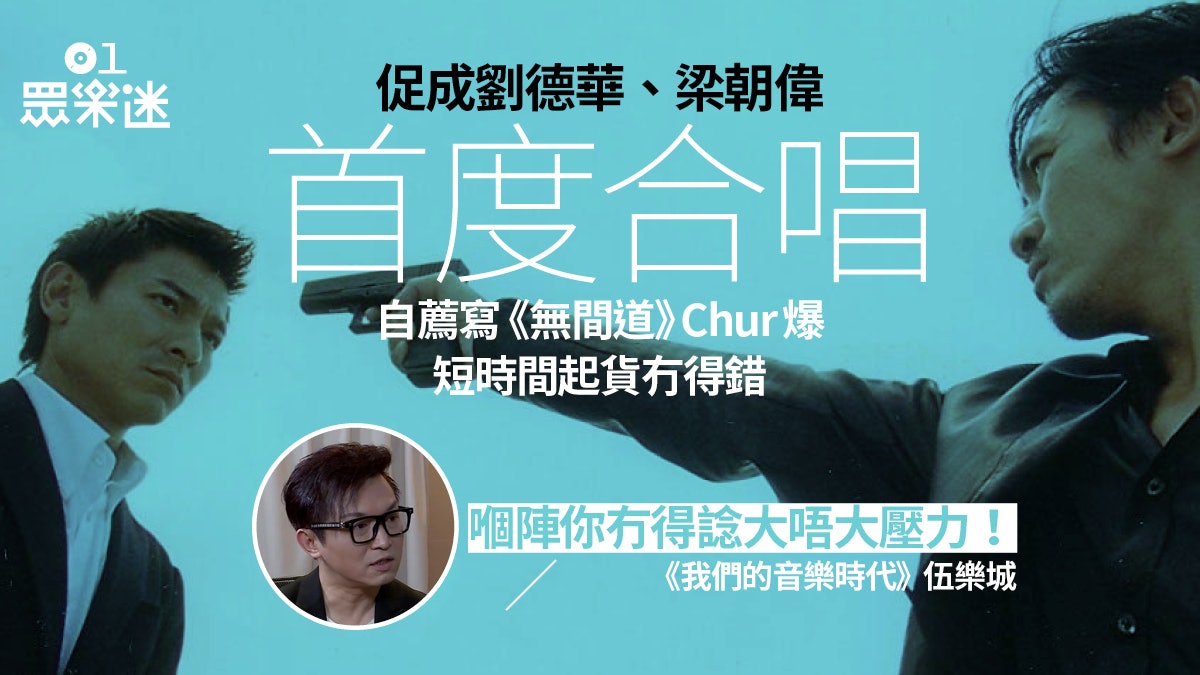 我們的音樂時代│伍樂城食住飯寫《無間道》壓力爆燈:你冇得錯 我們的音樂時代│伍樂城食住飯寫《無間道》壓力爆燈:你冇得錯