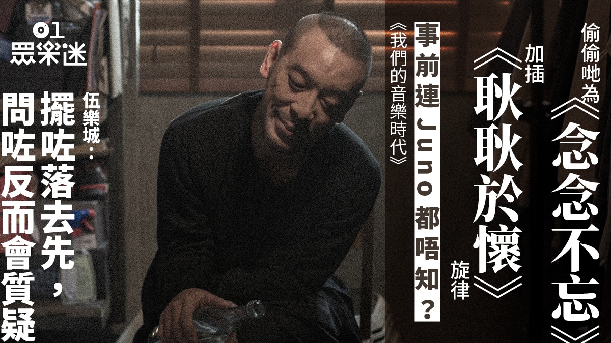 我們的音樂時代｜伍樂城為《念念不忘》秘密放彩蛋：以為冇人覺