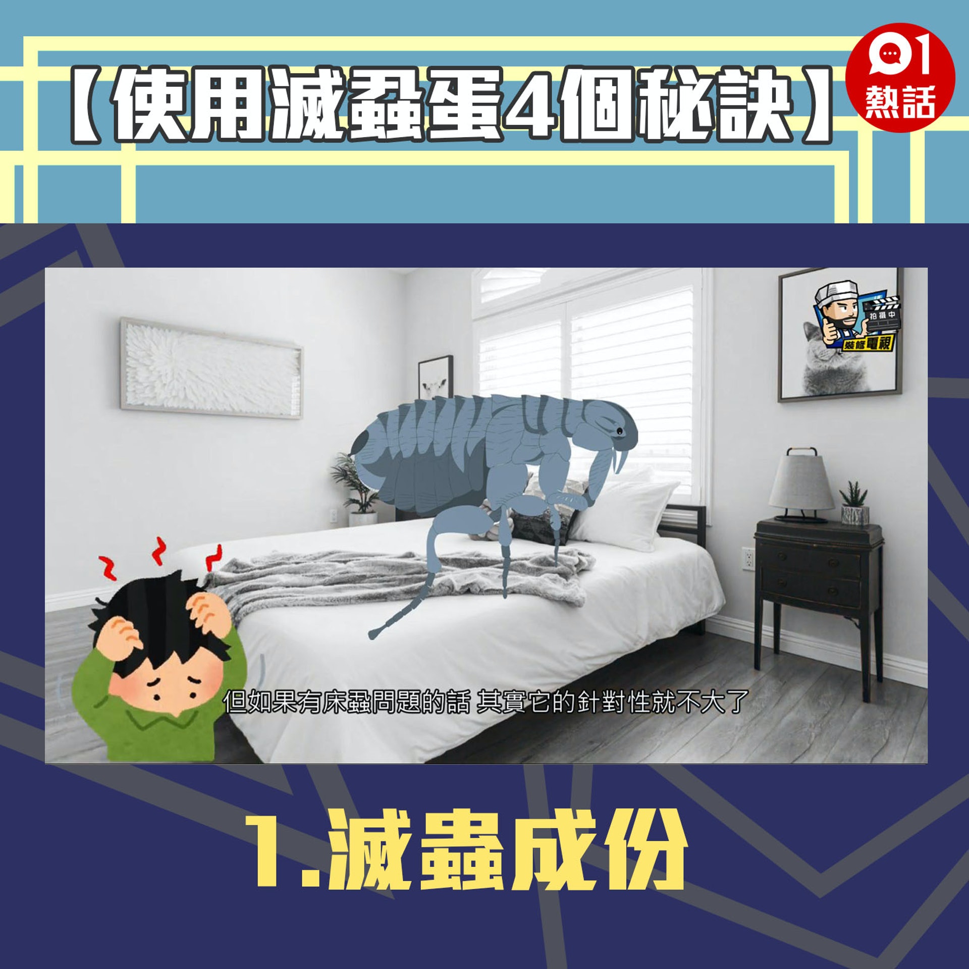 【生活百科#正確使用滅蝨蛋4個秘訣】滅蟲成份:能殺的昆蟲,有跳蚤、蟑螂或蚊等,但對床蝨的作用不大。(裝修佬短片截圖/香港01製圖) 【生活百科#正確使用滅蝨蛋4個秘訣】滅蟲成份:能殺的昆蟲,有跳蚤、蟑螂或蚊等,但對床蝨的作用不大。(裝修佬短片截圖/香港01製圖)
