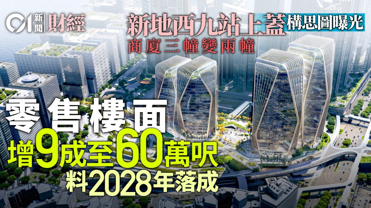 新地西九高鐵站上蓋商業項目構想圖曝光 縮減至2幢商廈 新地西九高鐵站上蓋商業項目構想圖曝光 縮減至2幢商廈