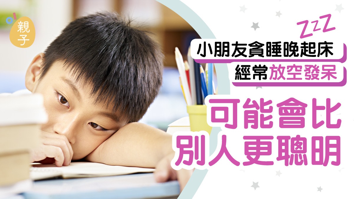 小朋友貪睡晚起床經常放空發呆 可能會比別人更聰明原因係…… 小朋友貪睡晚起床經常放空發呆 可能會比別人更聰明原因係……