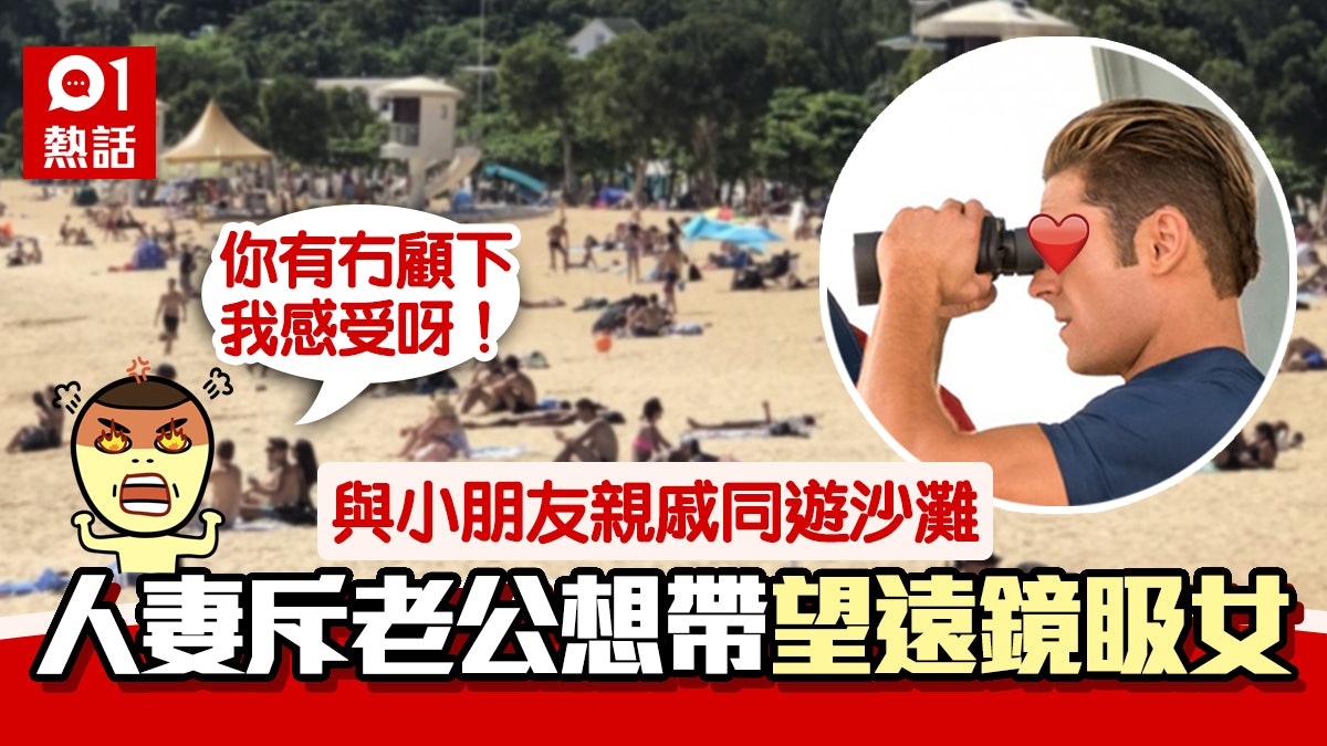 人妻大呻老公愛「𥄫女」 街上看到出神 一家人去沙灘欲帶望遠鏡 人妻大呻老公愛「𥄫女」 街上看到出神 一家人去沙灘欲帶望遠鏡