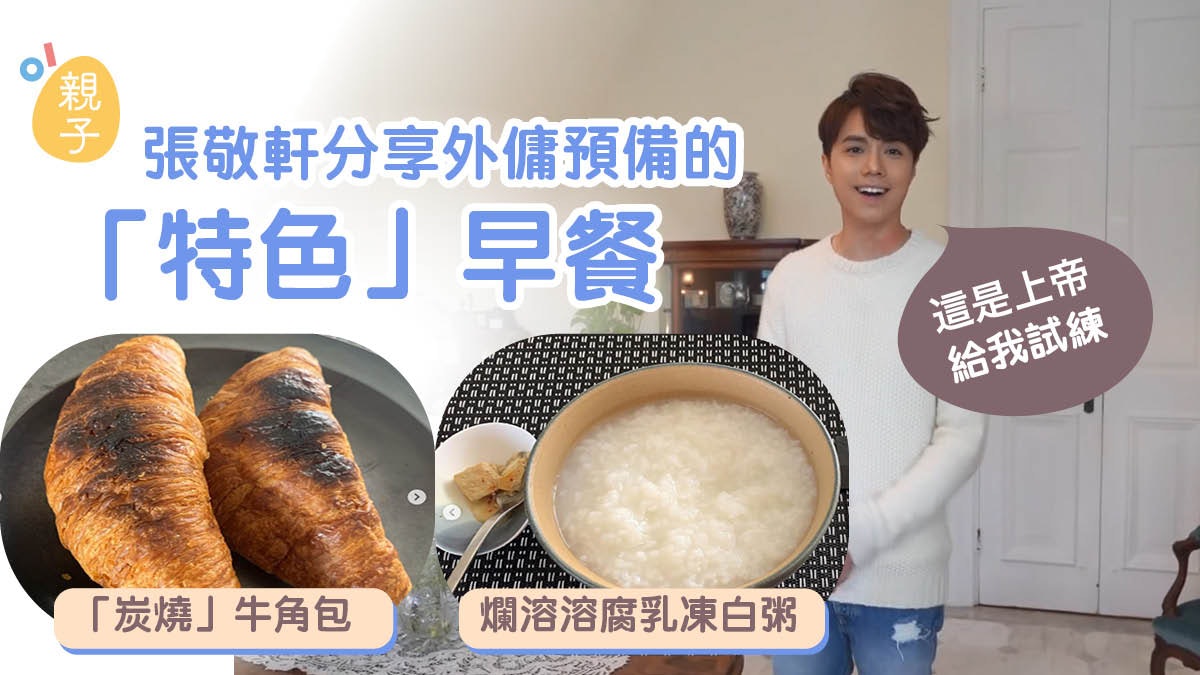 張敬軒新聘外傭每日整「驚喜」早餐 爛溶溶腐乳凍粥加炭燒燶麵包 張敬軒新聘外傭每日整「驚喜」早餐 爛溶溶腐乳凍粥加炭燒燶麵包