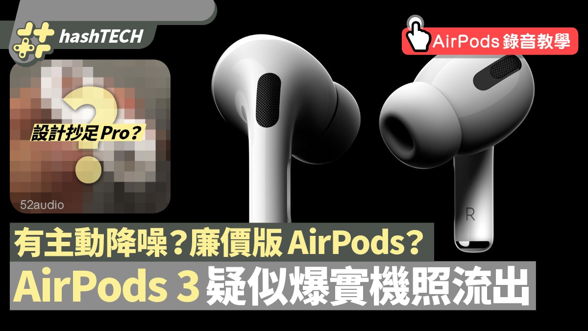 AirPods 3疑似實機照流出　抄Pro轉入耳式設計？主動降噪欠奉？
