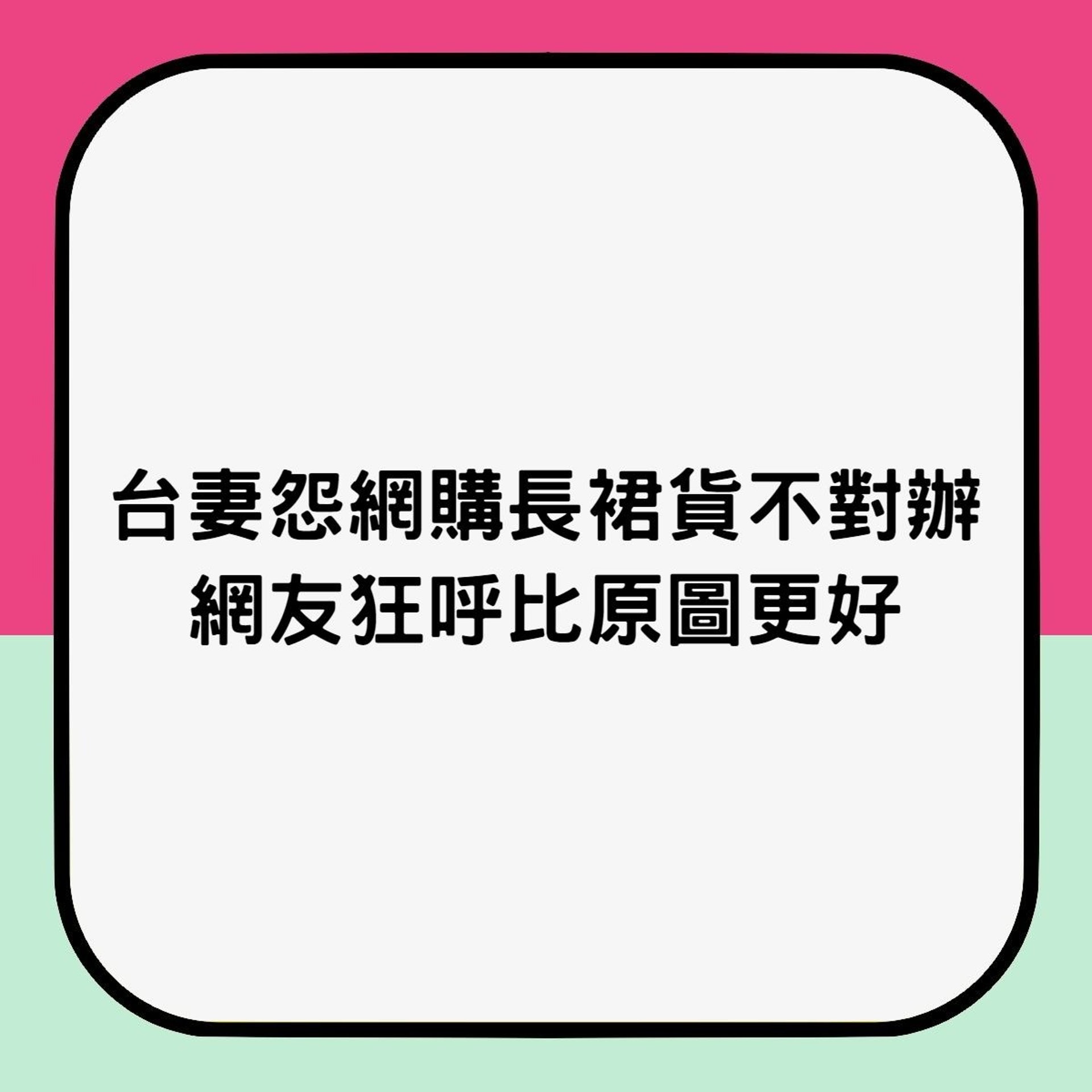 【台妻怨網購長裙貨不對辦 網友狂呼比原圖更好】(香港01製圖) 【台妻怨網購長裙貨不對辦 網友狂呼比原圖更好】(香港01製圖)