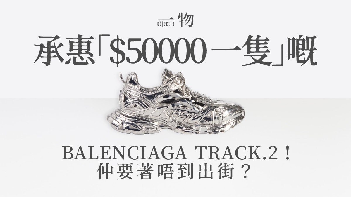 BALENCIAGA｜球鞋TRACK.2推「全金屬」版　只可欣賞而不能穿著？