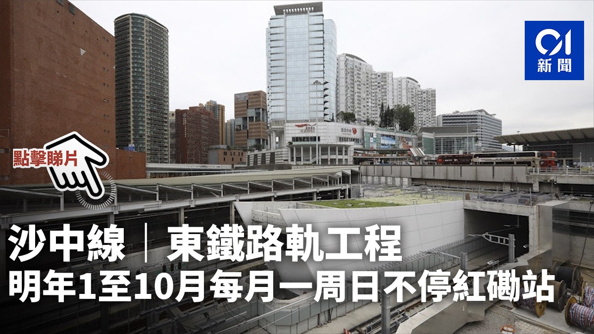 沙中線 東鐵路軌工程明年1至10月每月一周日不停紅磡站 香港01 社會新聞