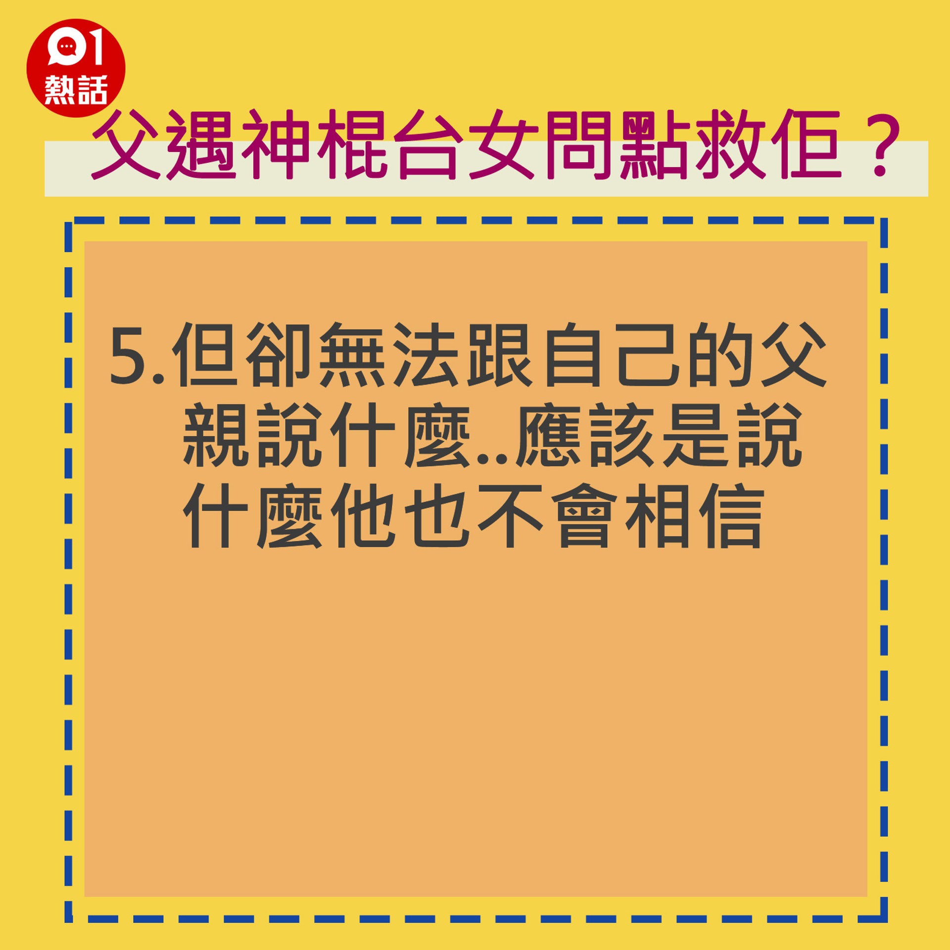 5.但卻無法跟自己的父親說什麼..應該是說什麼他也不會相信。(香港01製圖) 5.但卻無法跟自己的父親說什麼..應該是說什麼他也不會相信。(香港01製圖)