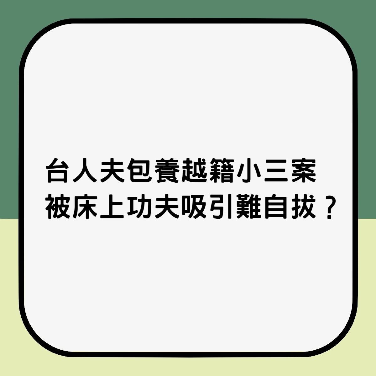 【台人夫包養越籍小三案　稱迷戀其床上功夫難自拔】（香港01製圖）