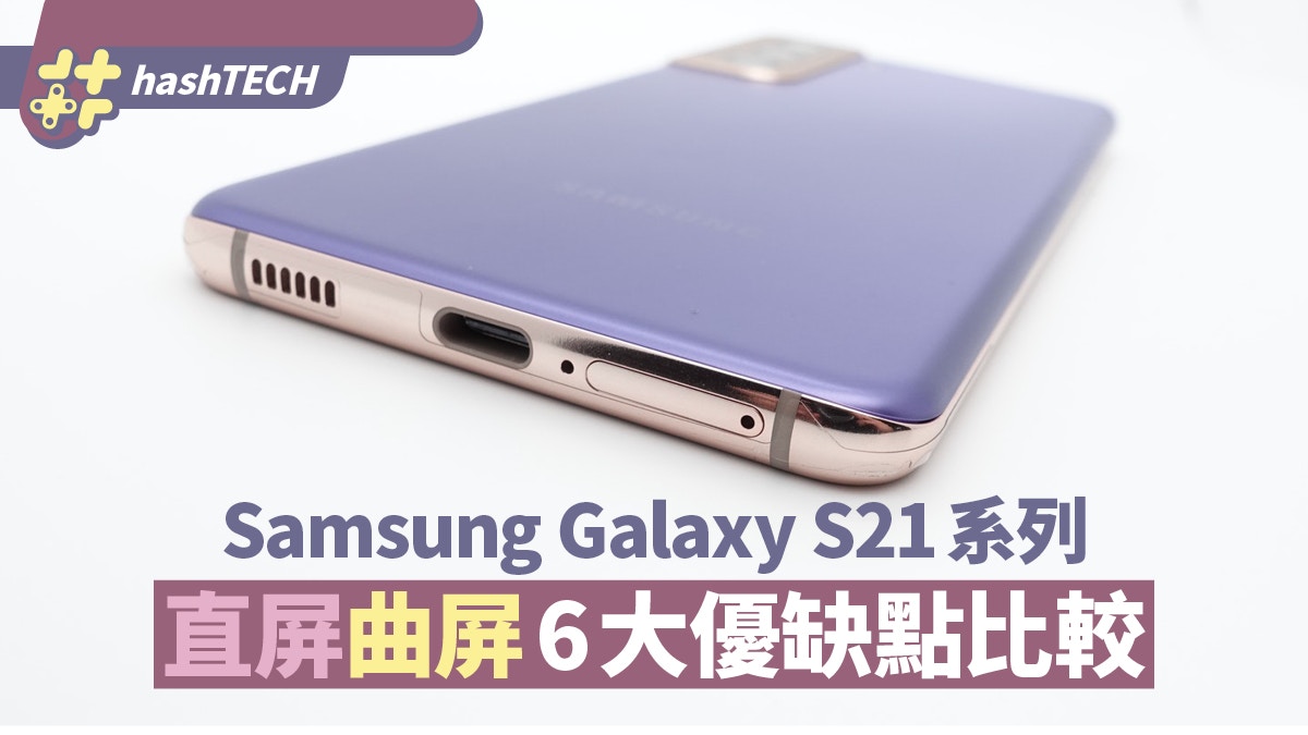 Samsung Galaxy S21 直屏曲屏有咩分別 即睇曲面螢幕六大優缺點