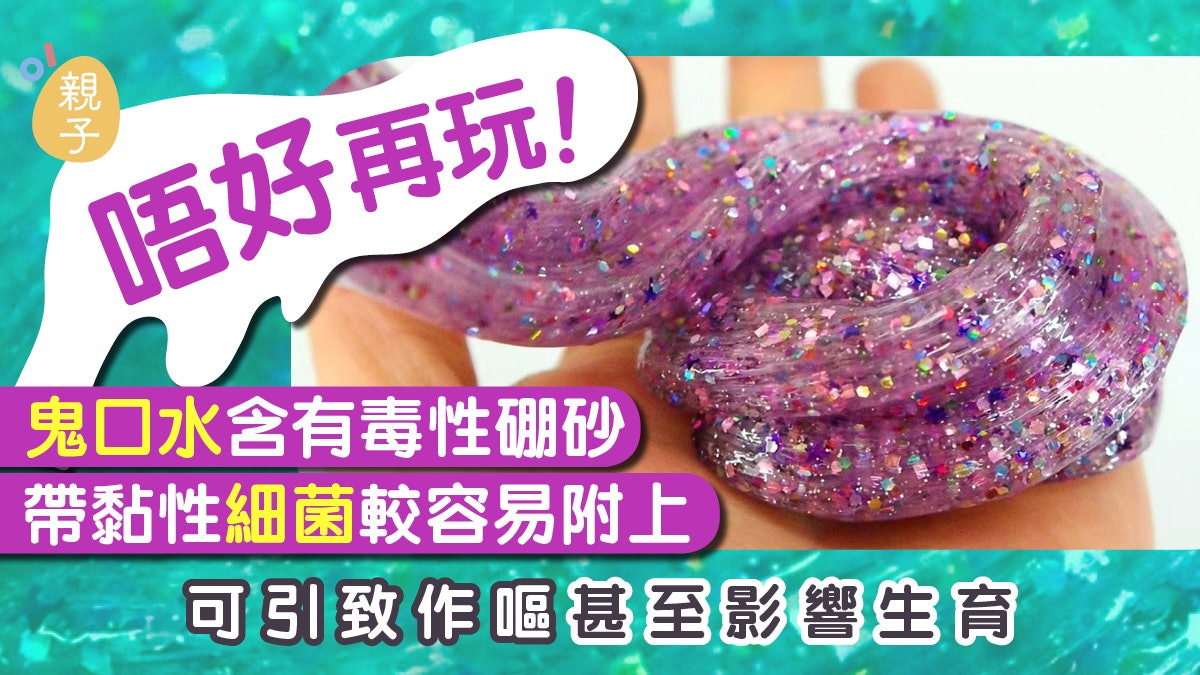 鬼口水含有毒性硼砂帶黏性細菌容易附上 引致作嘔甚至影響生育 鬼口水含有毒性硼砂帶黏性細菌容易附上 引致作嘔甚至影響生育