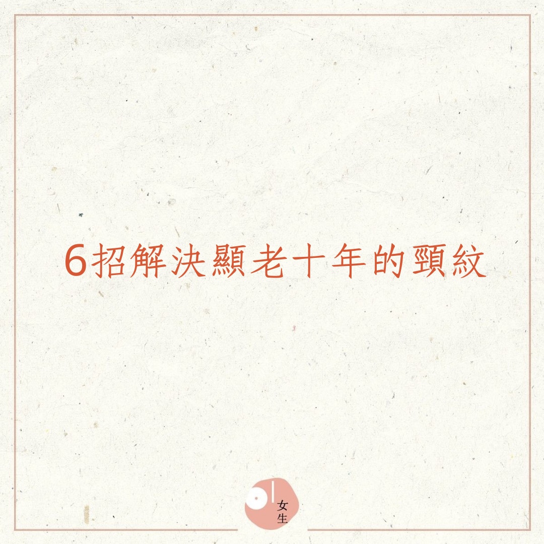 6招解決顯老十年的頸紋（01製圖）