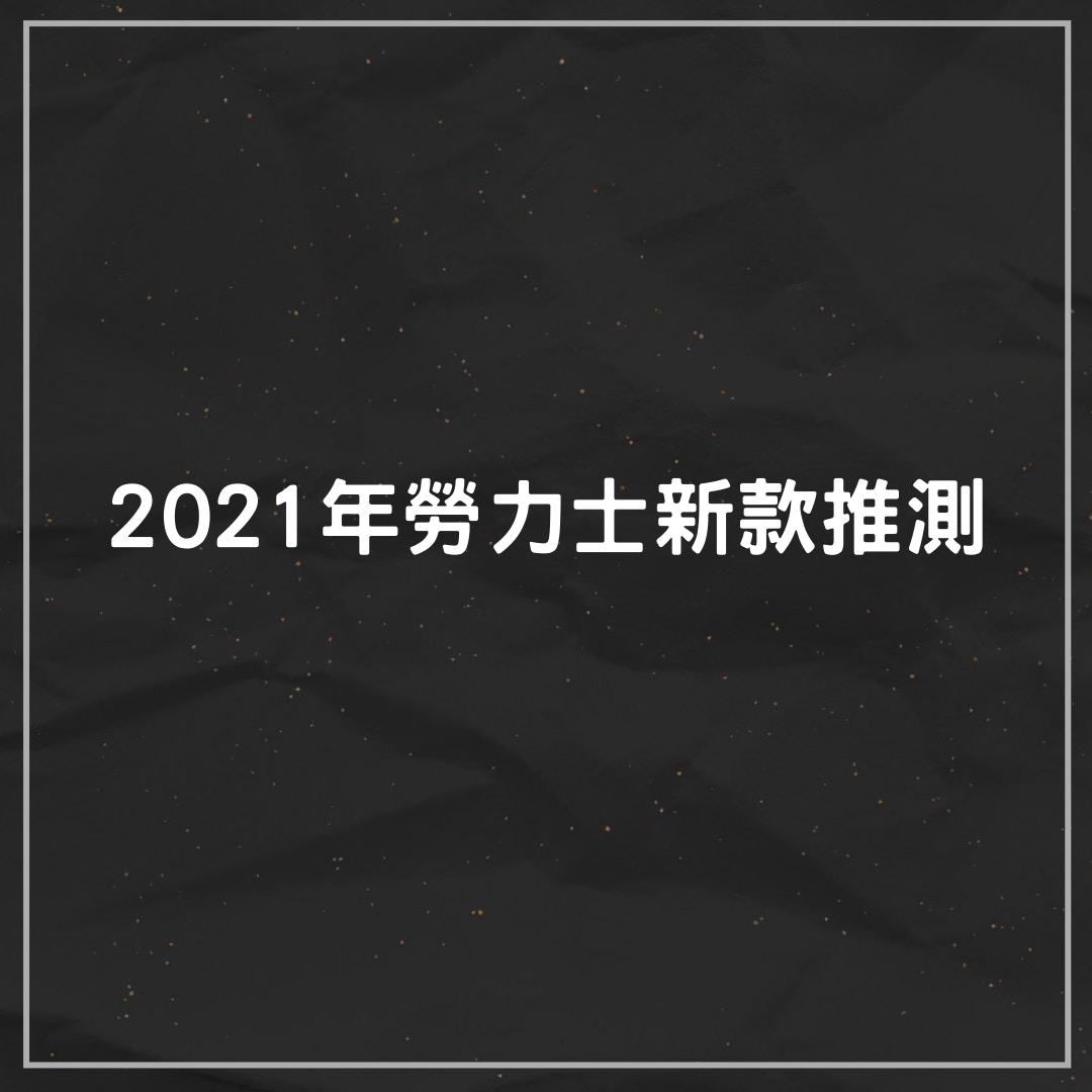 2021年勞力士新款推測（01製圖）