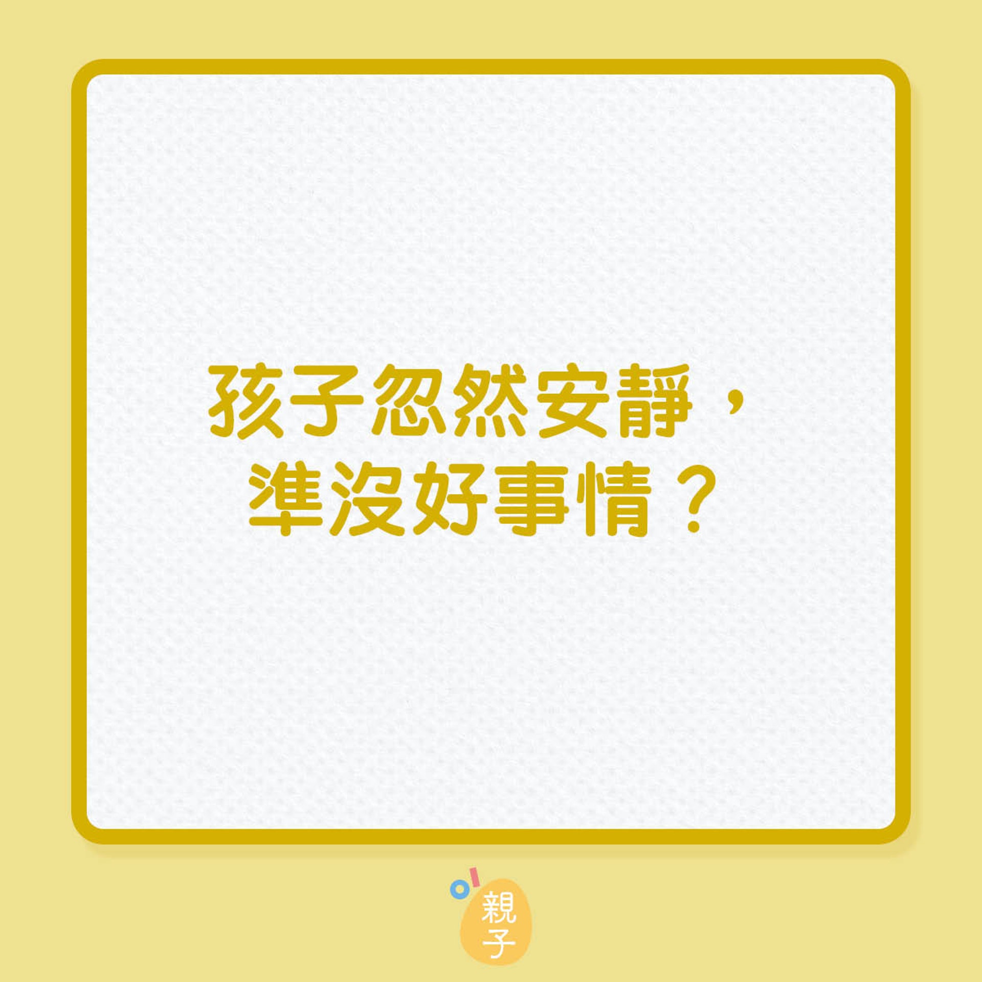 孩子忽然安靜,準沒好事情?(01製圖) 孩子忽然安靜,準沒好事情?(01製圖)
