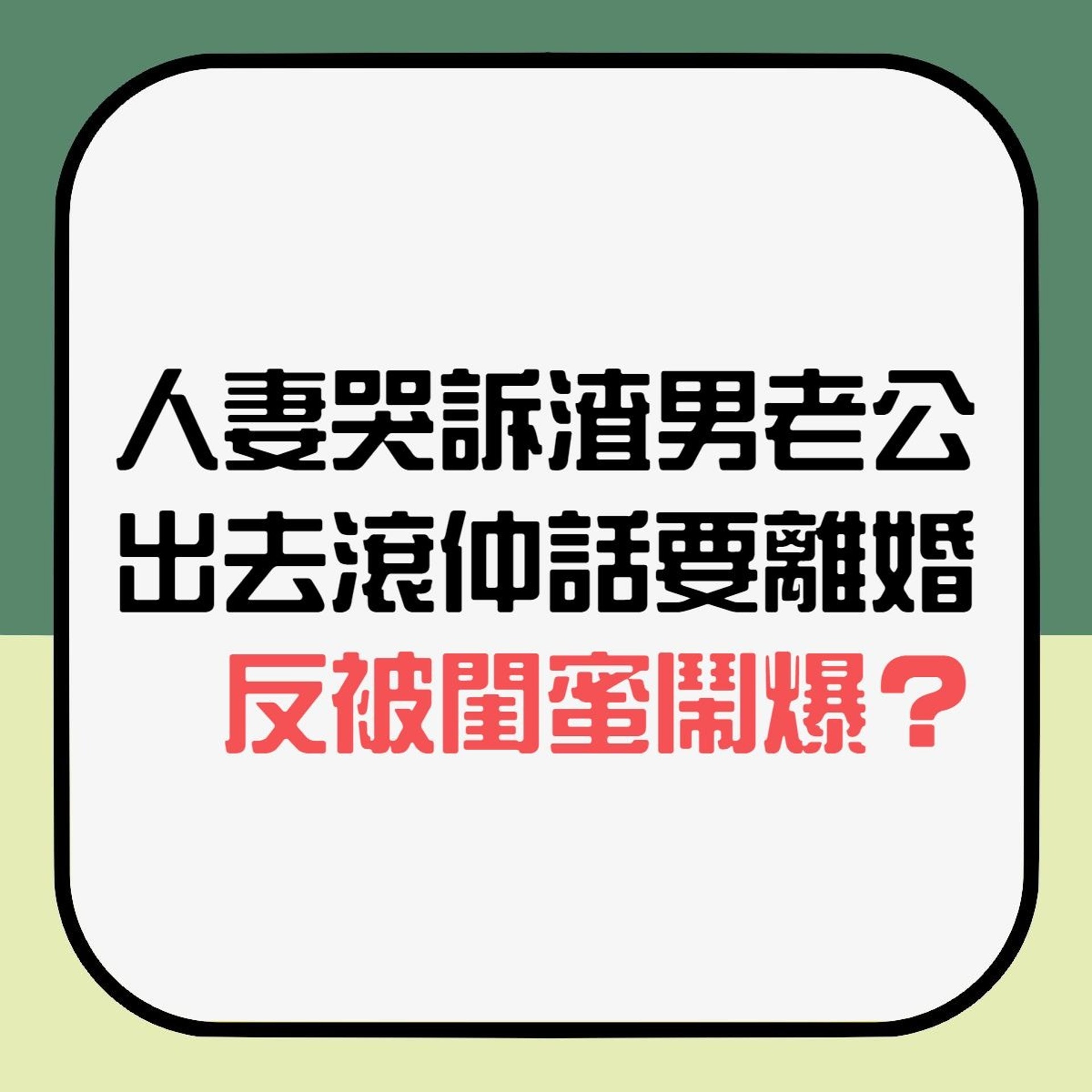 人妻哭訴渣男老公出去滾仲話要離婚 一個原因閨蜜聽完反而鬧爆佢(香港01製圖) 人妻哭訴渣男老公出去滾仲話要離婚 一個原因閨蜜聽完反而鬧爆佢(香港01製圖)