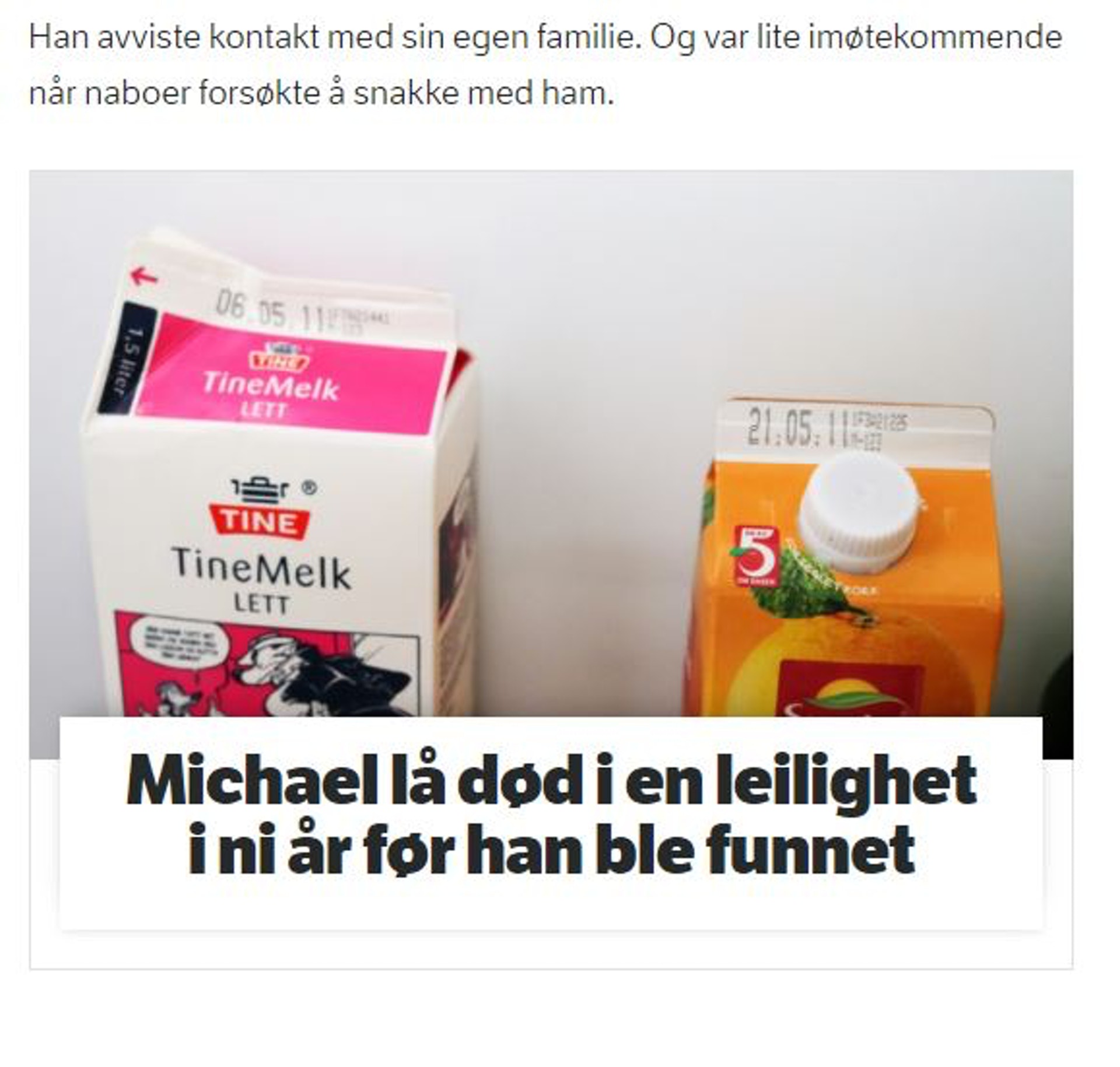 經詳細的驗屍程序後,當地警方依照家中的牛奶盒及信件日期,判斷Michael早在2011年4月就已經死亡,且屍體上並無外傷或可疑之處,所以目前將Michael的死因判斷為自然死。(NRK網頁截圖) 經詳細的驗屍程序後,當地警方依照家中的牛奶盒及信件日期,判斷Michael早在2011年4月就已經死亡,且屍體上並無外傷或可疑之處,所以目前將Michael的死因判斷為自然死。(NRK網頁截圖)