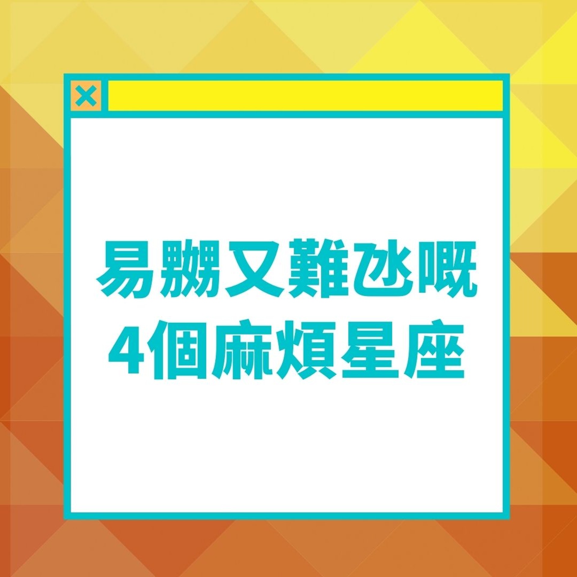 4個易嬲又難氹嘅麻煩星座(01製圖) 4個易嬲又難氹嘅麻煩星座(01製圖)